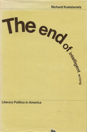 Item #741 The End of Intelligent Writing: Literary Politics in America. Richard Kostelanetz
