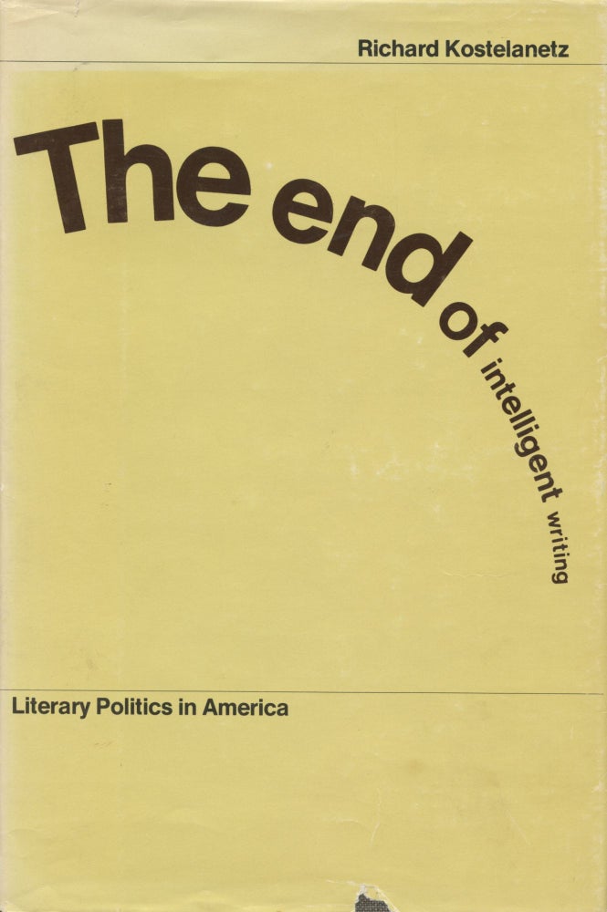 Item #741 The End of Intelligent Writing: Literary Politics in America. Richard Kostelanetz.