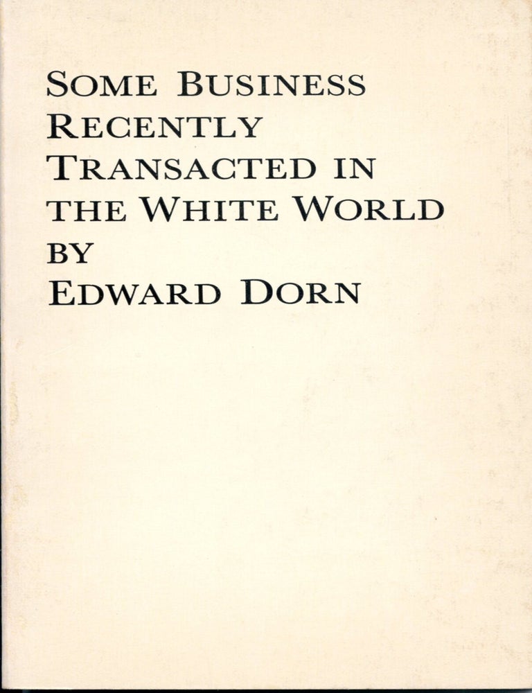 Item #961 Some Business Recently Transacted in the White World. Edward Dorn.