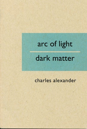 Item #2799 Arc of Light/Dark Matter (signed). Charles Alexander