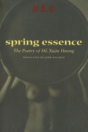 Item #3123 Spring Essence: The Poetry of Ho Xuan Huong. Xuan Huong Ho, trans. John Balaban