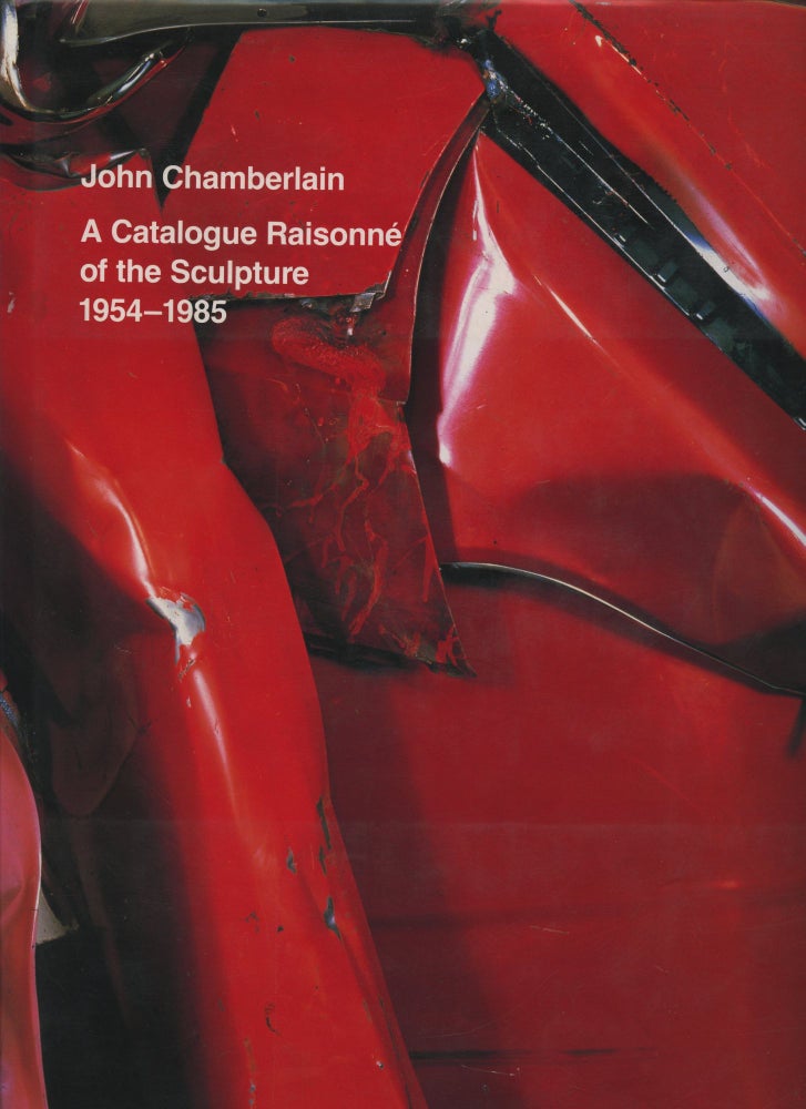 Item #3652 John Chamberlain: A Catalogue Raisonné of the Sculpture, 1954-1985. John Chamberlain, Julie Sylvester.