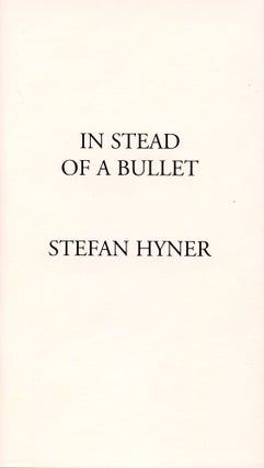 Item #3828 In Stead of a Bullet. Stefan Hyner