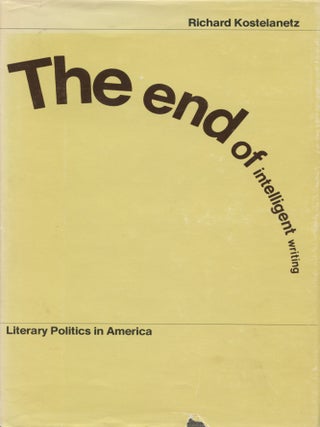 Item #741 The End of Intelligent Writing: Literary Politics in America. Richard Kostelanetz