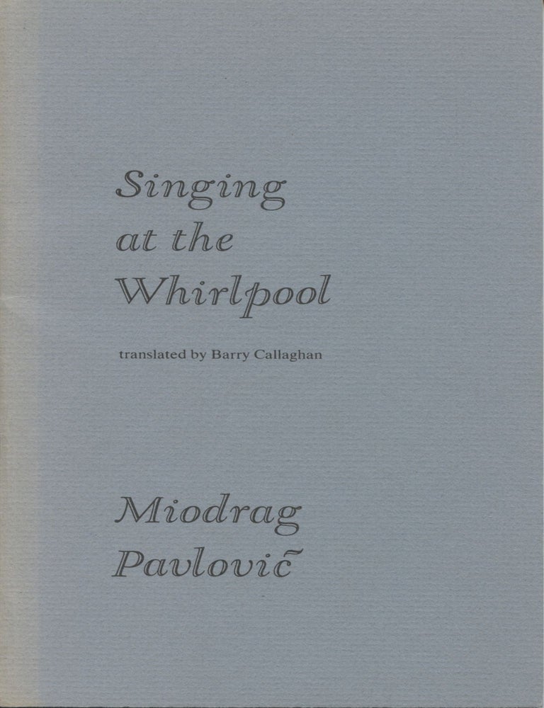 Item #944 Singing at the Whirlpool. Miodrag Pavlovic, Barry Callaghan.