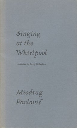 Item #944 Singing at the Whirlpool. Miodrag Pavlovic, Barry Callaghan